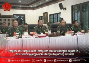 Panglima TNI : Negara Telah Percayakan Kedaulatan Negara Kepada TNI, Perlu Dipertanggungjawabkan Dengan Tugas Yang Maksimal